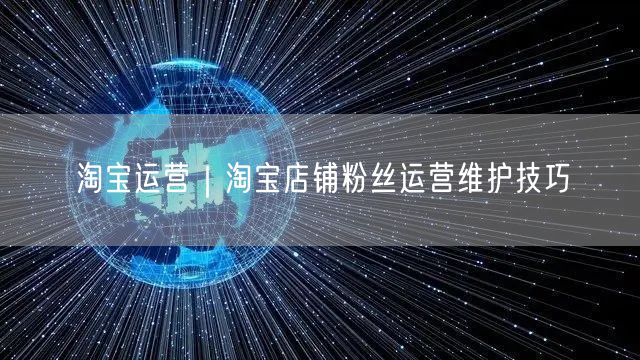 淘宝运营|淘宝店铺粉丝运营维护技巧