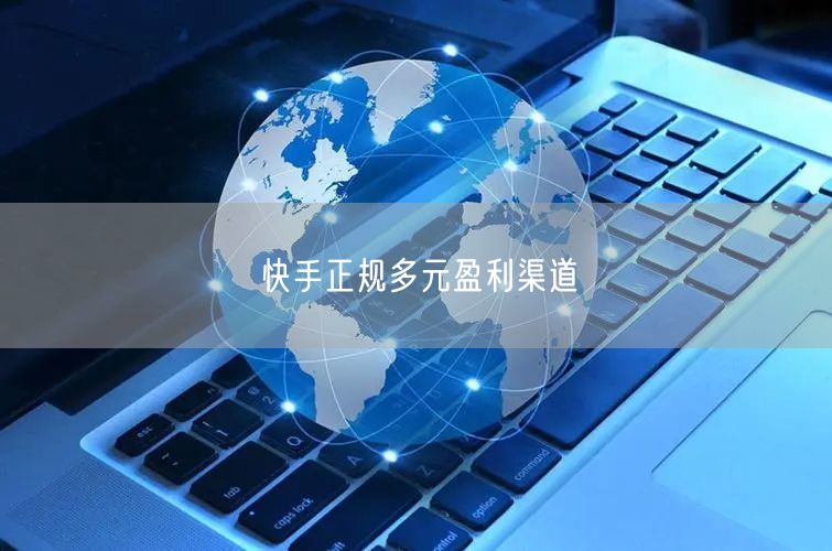 快手正规多元盈利渠道